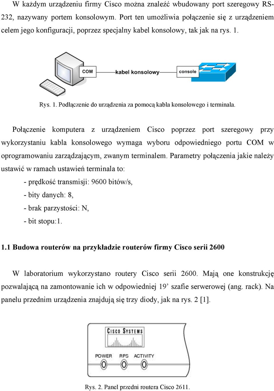 Połączenie komputera z urządzeniem Cisco poprzez port szeregowy przy wykorzystaniu kabla konsolowego wymaga wyboru odpowiedniego portu COM w oprogramowaniu zarządzającym, zwanym terminalem.