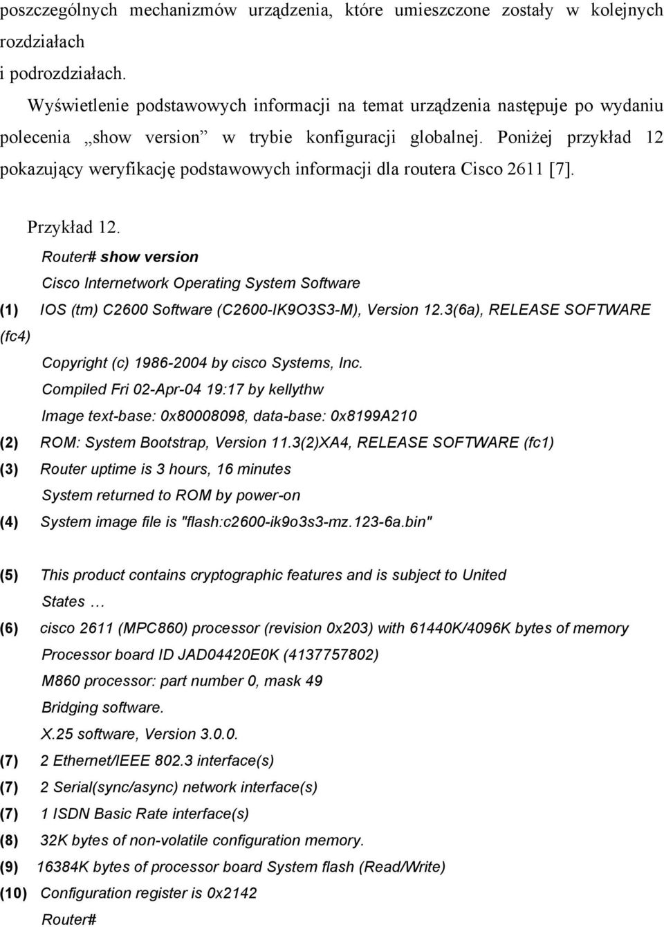 Poniżej przykład 12 pokazujący weryfikację podstawowych informacji dla routera Cisco 2611 [7]. Przykład 12.