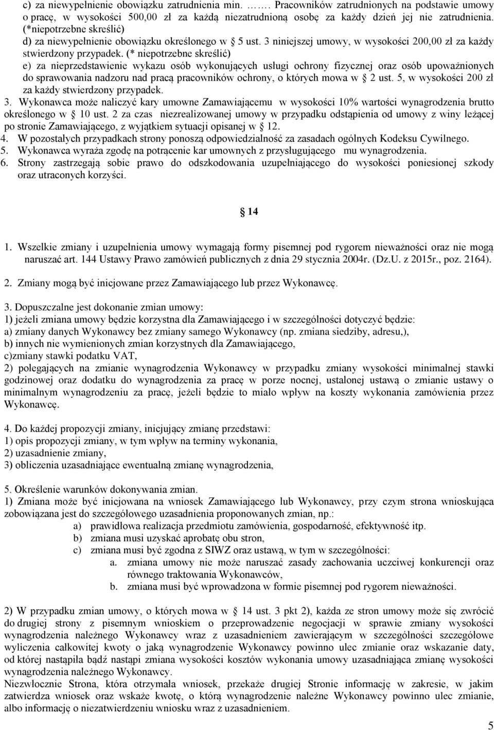 (* niepotrzebne skreślić) e) za nieprzedstawienie wykazu osób wykonujących usługi ochrony fizycznej oraz osób upoważnionych do sprawowania nadzoru nad pracą pracowników ochrony, o których mowa w 2