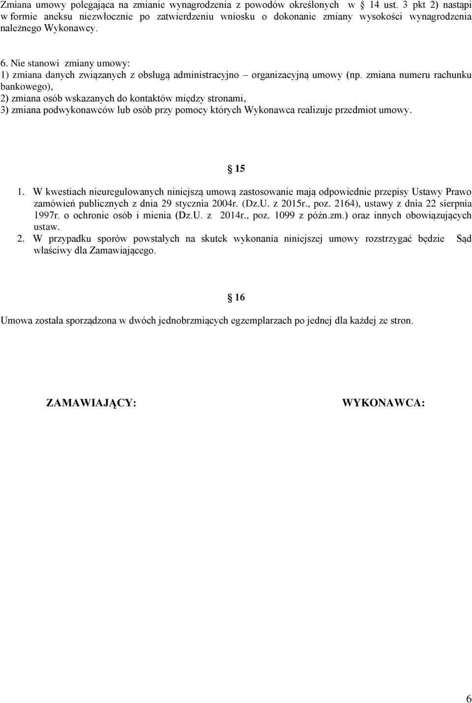 Nie stanowi zmiany umowy: 1) zmiana danych związanych z obsługą administracyjno organizacyjną umowy (np.