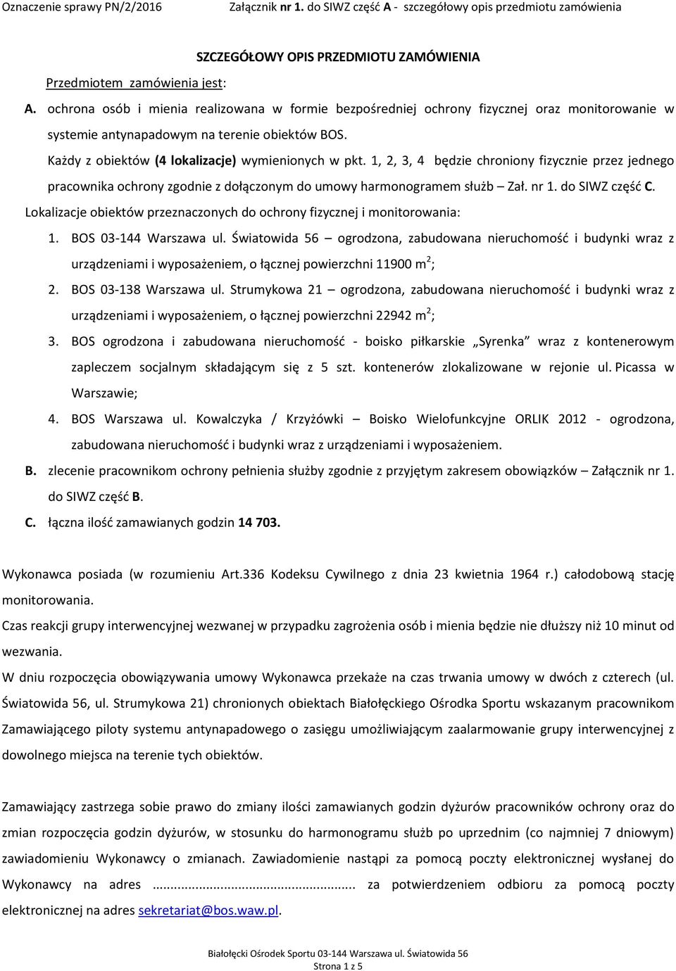 1, 2, 3, 4 będzie chroniony fizycznie przez jednego pracownika ochrony zgodnie z dołączonym do umowy harmonogramem służb Zał. nr 1. do SIWZ część C.