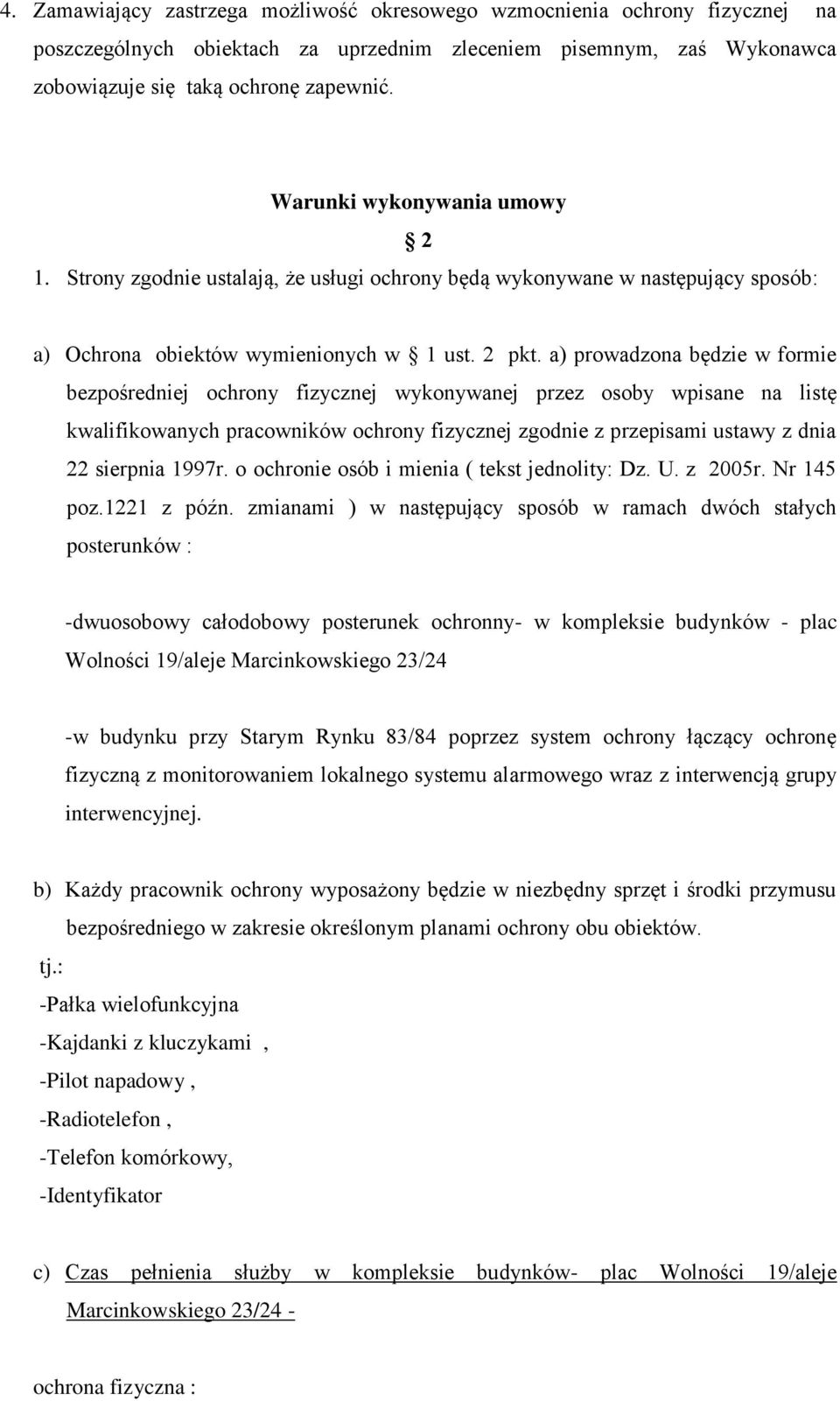 a) prowadzona będzie w formie bezpośredniej ochrony fizycznej wykonywanej przez osoby wpisane na listę kwalifikowanych pracowników ochrony fizycznej zgodnie z przepisami ustawy z dnia 22 sierpnia