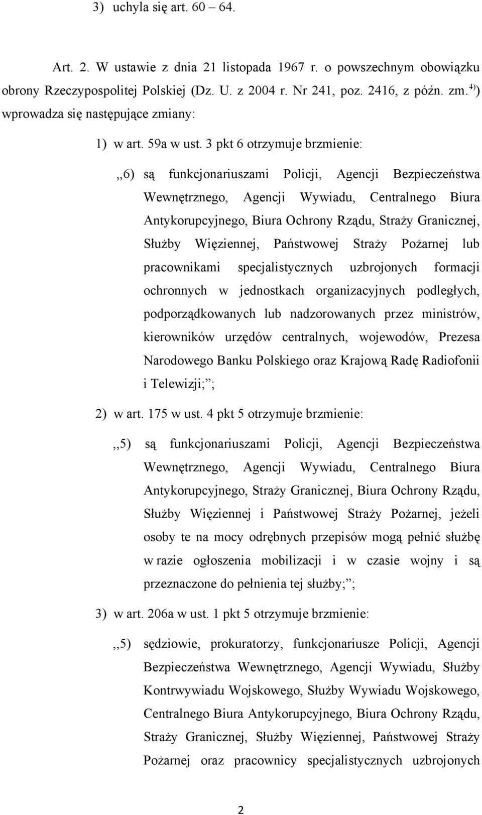 3 pkt 6 otrzymuje brzmienie:,,6) są funkcjonariuszami Policji, Agencji Bezpieczeństwa Wewnętrznego, Agencji Wywiadu, Centralnego Biura Antykorupcyjnego, Biura Ochrony Rządu, Straży Granicznej, Służby