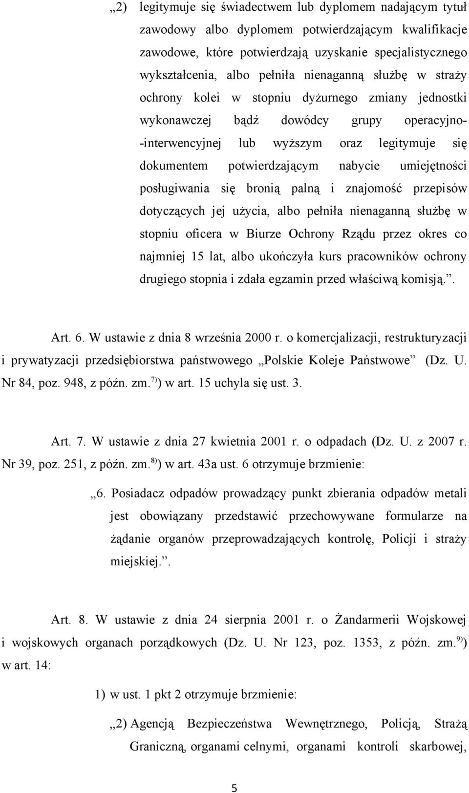 nabycie umiejętności posługiwania się bronią palną i znajomość przepisów dotyczących jej użycia, albo pełniła nienaganną służbę w stopniu oficera w Biurze Ochrony Rządu przez okres co najmniej 15