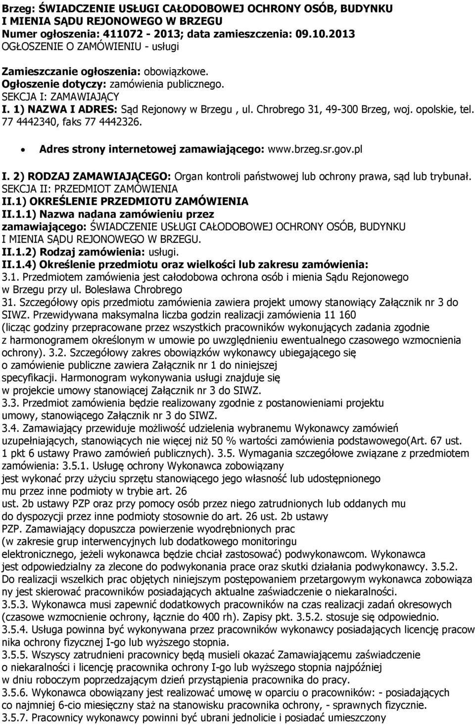 Adres strony internetowej zamawiającego: www.brzeg.sr.gov.pl I. 2) RODZAJ ZAMAWIAJĄCEGO: Organ kontroli państwowej lub ochrony prawa, sąd lub trybunał. SEKCJA II: PRZEDMIOT ZAMÓWIENIA II.