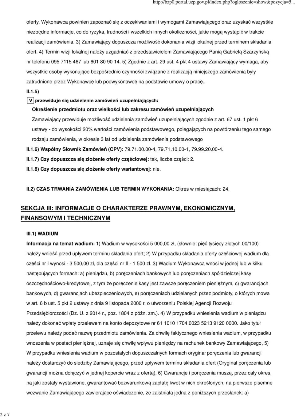 4) Termin wizji lokalnej należy uzgadniać z przedstawicielem Zamawiającego Panią Gabrielą Szarzyńską nr telefonu 095 7115 467 lub 601 80 90 14. 5) Zgodnie z art. 29 ust.