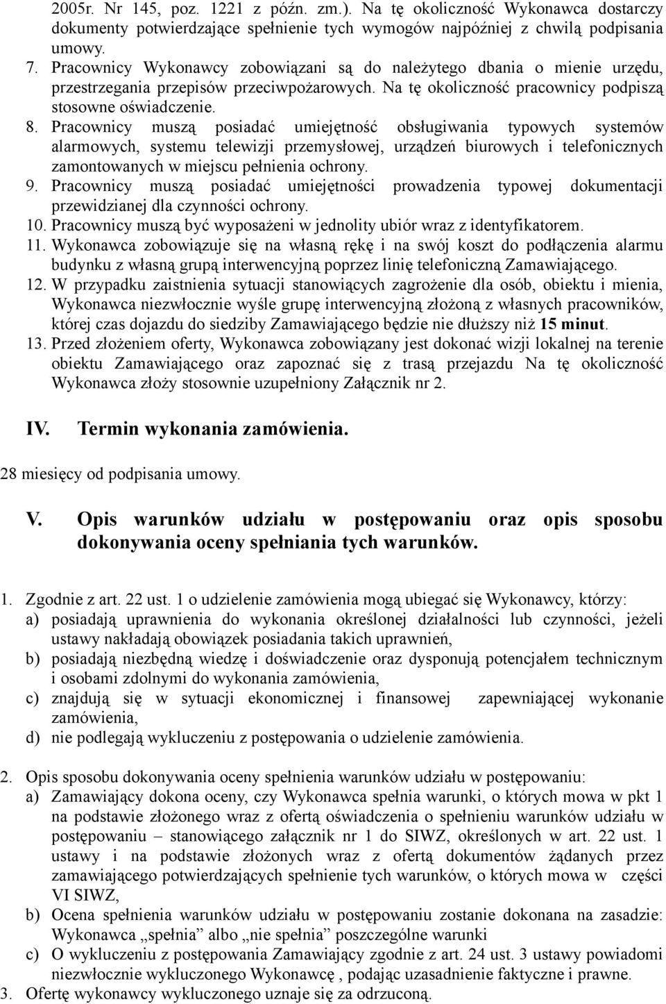 Pracownicy muszą posiadać umiejętność obsługiwania typowych systemów alarmowych, systemu telewizji przemysłowej, urządzeń biurowych i telefonicznych zamontowanych w miejscu pełnienia ochrony. 9.