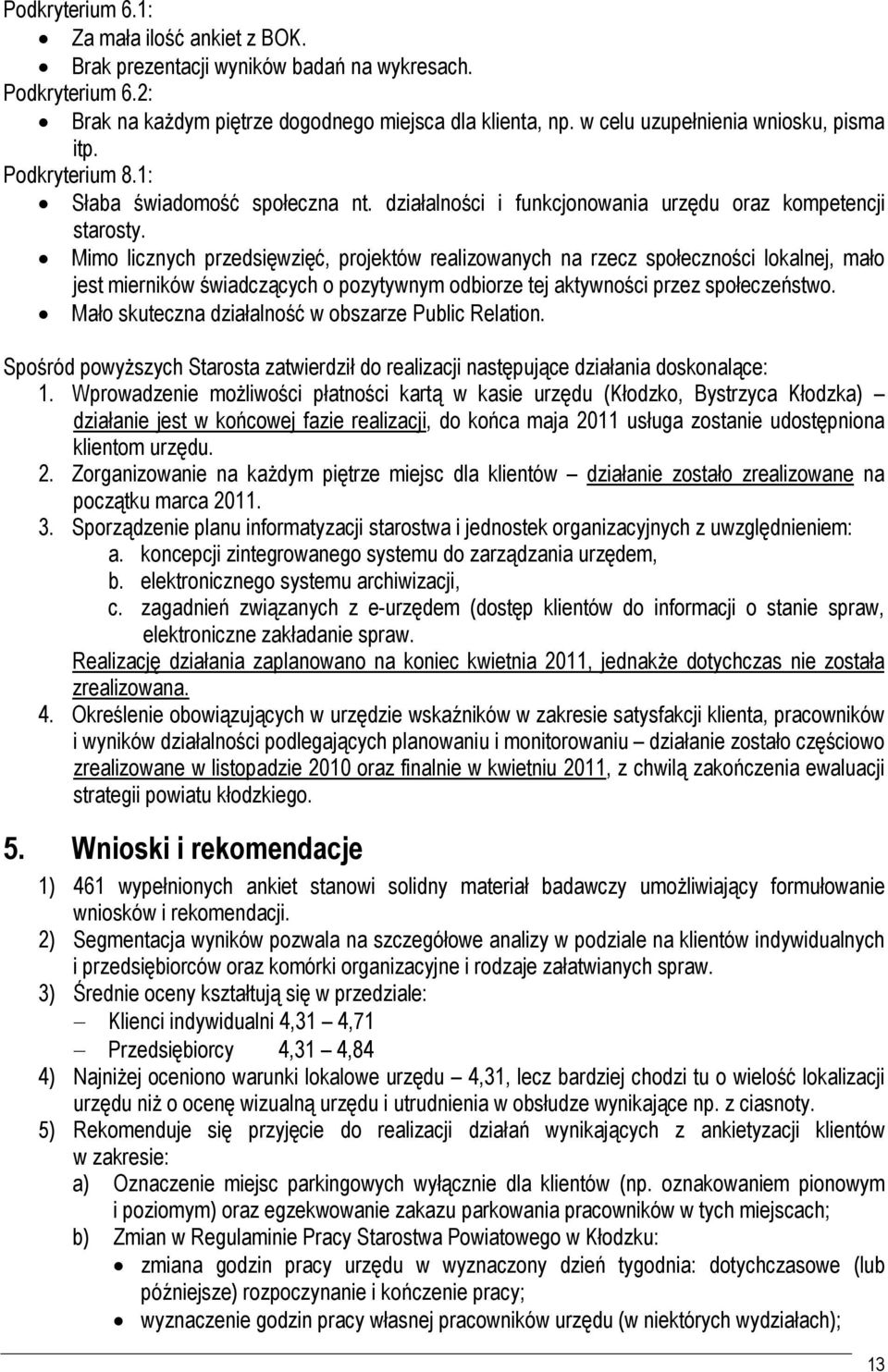 Mimo licznych przedsięwzięć, projektów realizowanych na rzecz społeczności lokalnej, mało jest mierników świadczących o pozytywnym odbiorze tej aktywności przez społeczeństwo.