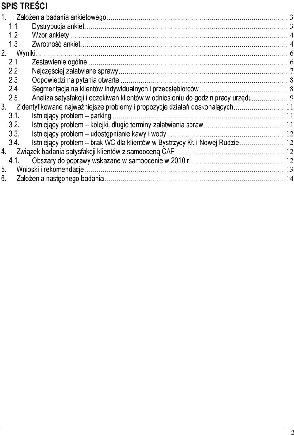 Zidentyfikowane najważniejsze problemy i propozycje działań doskonalących...11 3.1. Istniejący problem parking...11 3.2. Istniejący problem kolejki, długie terminy załatwiania spraw...11 3.3. Istniejący problem udostępnianie kawy i wody.
