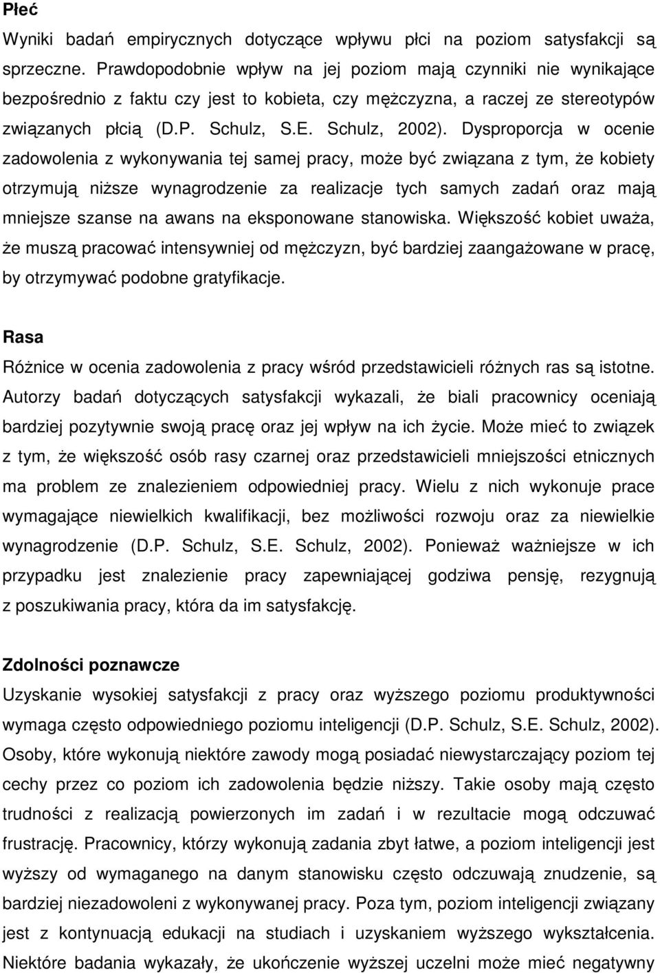 Dysproporcja w ocenie zadowolenia z wykonywania tej samej pracy, moŝe być związana z tym, Ŝe kobiety otrzymują niŝsze wynagrodzenie za realizacje tych samych zadań oraz mają mniejsze szanse na awans