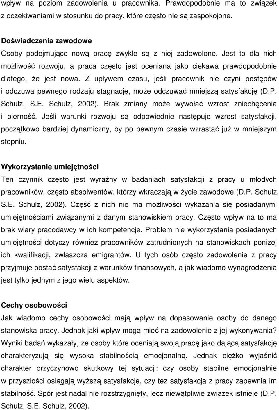 Z upływem czasu, jeśli pracownik nie czyni postępów i odczuwa pewnego rodzaju stagnację, moŝe odczuwać mniejszą satysfakcję (D.P. Schulz, S.E. Schulz, 2002).