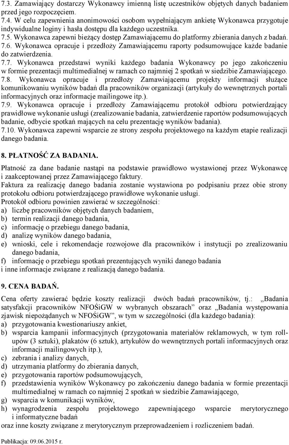 Wykonawca zapewni bieżący dostęp Zamawiającemu do platformy zbierania danych z badań. 7.