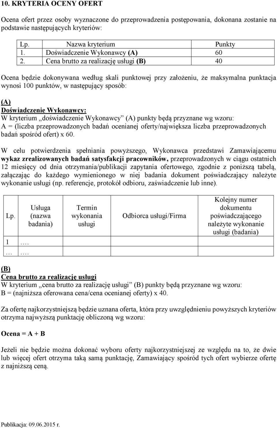 Cena brutto za realizację usługi (B) 40 Ocena będzie dokonywana według skali punktowej przy założeniu, że maksymalna punktacja wynosi 100 punktów, w następujący sposób: (A) Doświadczenie Wykonawcy: W