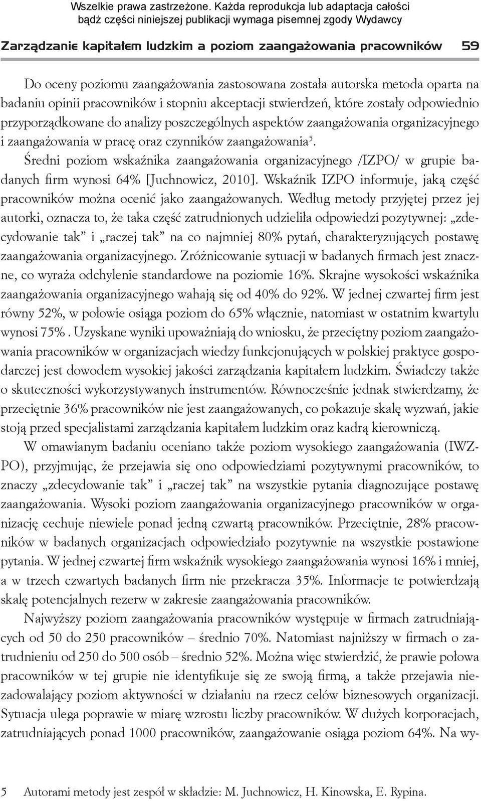 Średni poziom wskaźnika zaangażowania organizacyjnego /IZPO/ w grupie badanych firm wynosi 64% [Juchnowicz, 2010]. Wskaźnik IZPO informuje, jaką część pracowników można ocenić jako zaangażowanych.