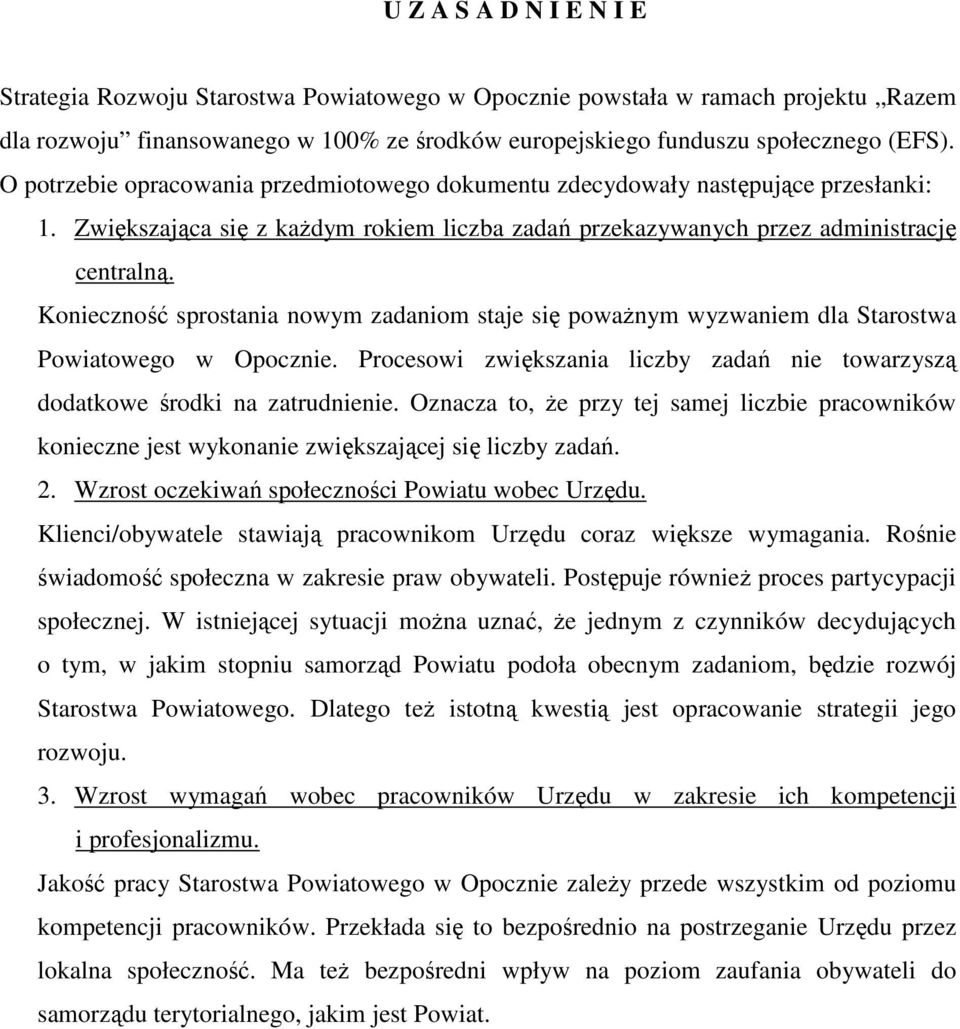 Konieczność sprostania nowym zadaniom staje się powaŝnym wyzwaniem dla Starostwa Powiatowego w Opocznie. Procesowi zwiększania liczby zadań nie towarzyszą dodatkowe środki na zatrudnienie.