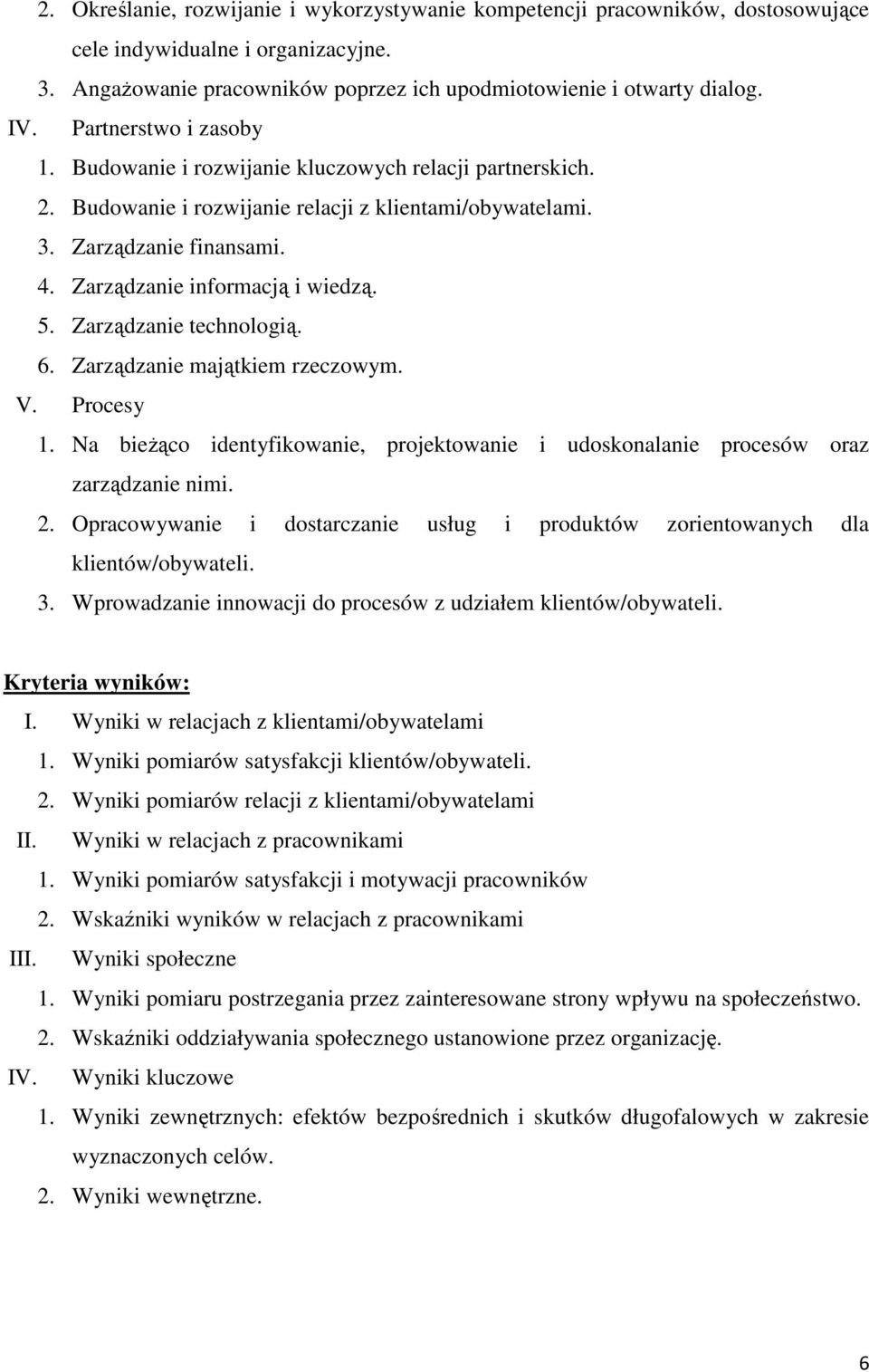 5. Zarządzanie technologią. 6. Zarządzanie majątkiem rzeczowym. V. Procesy 1. Na bieŝąco identyfikowanie, projektowanie i udoskonalanie procesów oraz zarządzanie nimi. 2.