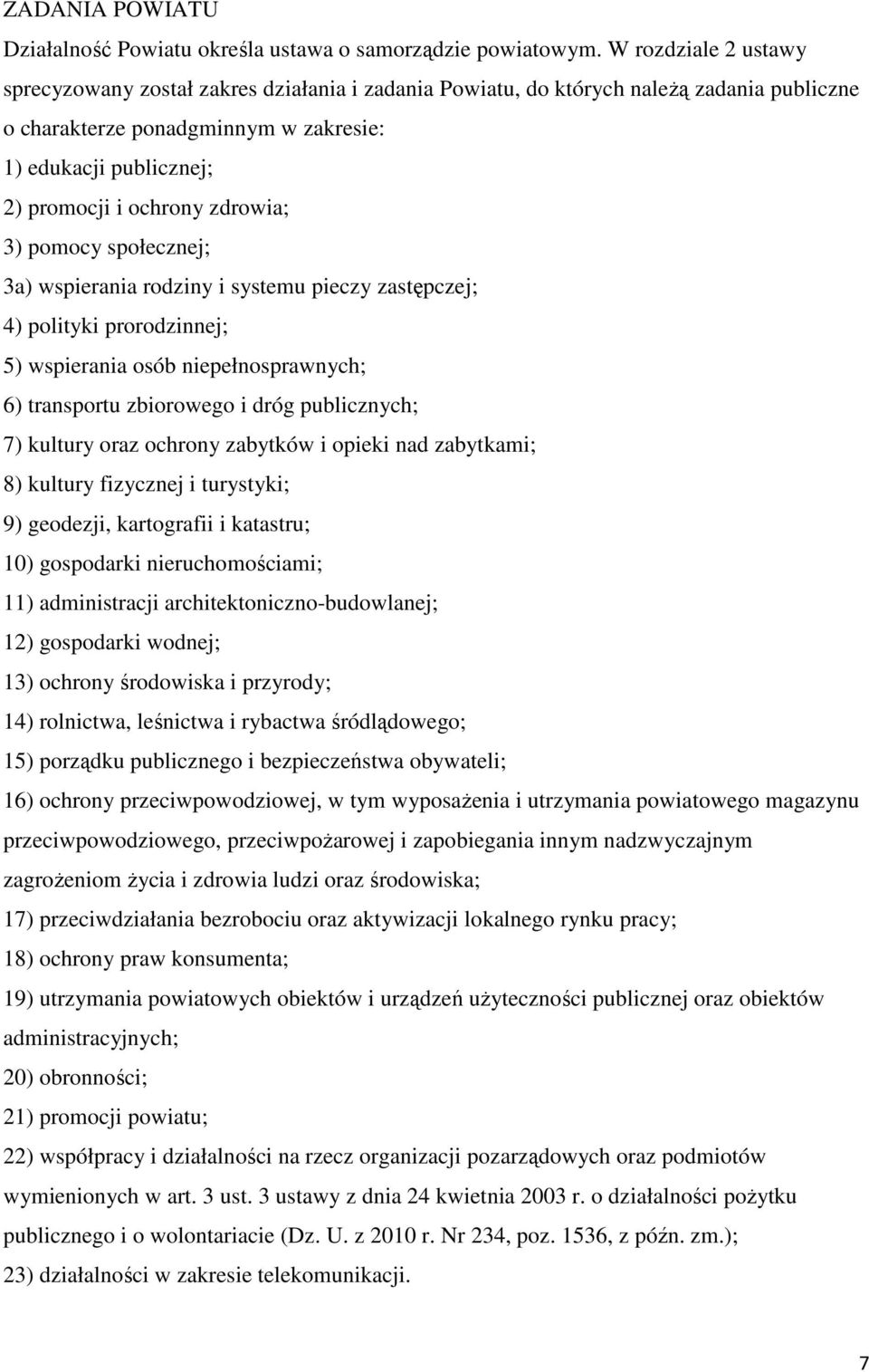 zdrowia; 3) pomocy społecznej; 3a) wspierania rodziny i systemu pieczy zastępczej; 4) polityki prorodzinnej; 5) wspierania osób niepełnosprawnych; 6) transportu zbiorowego i dróg publicznych; 7)