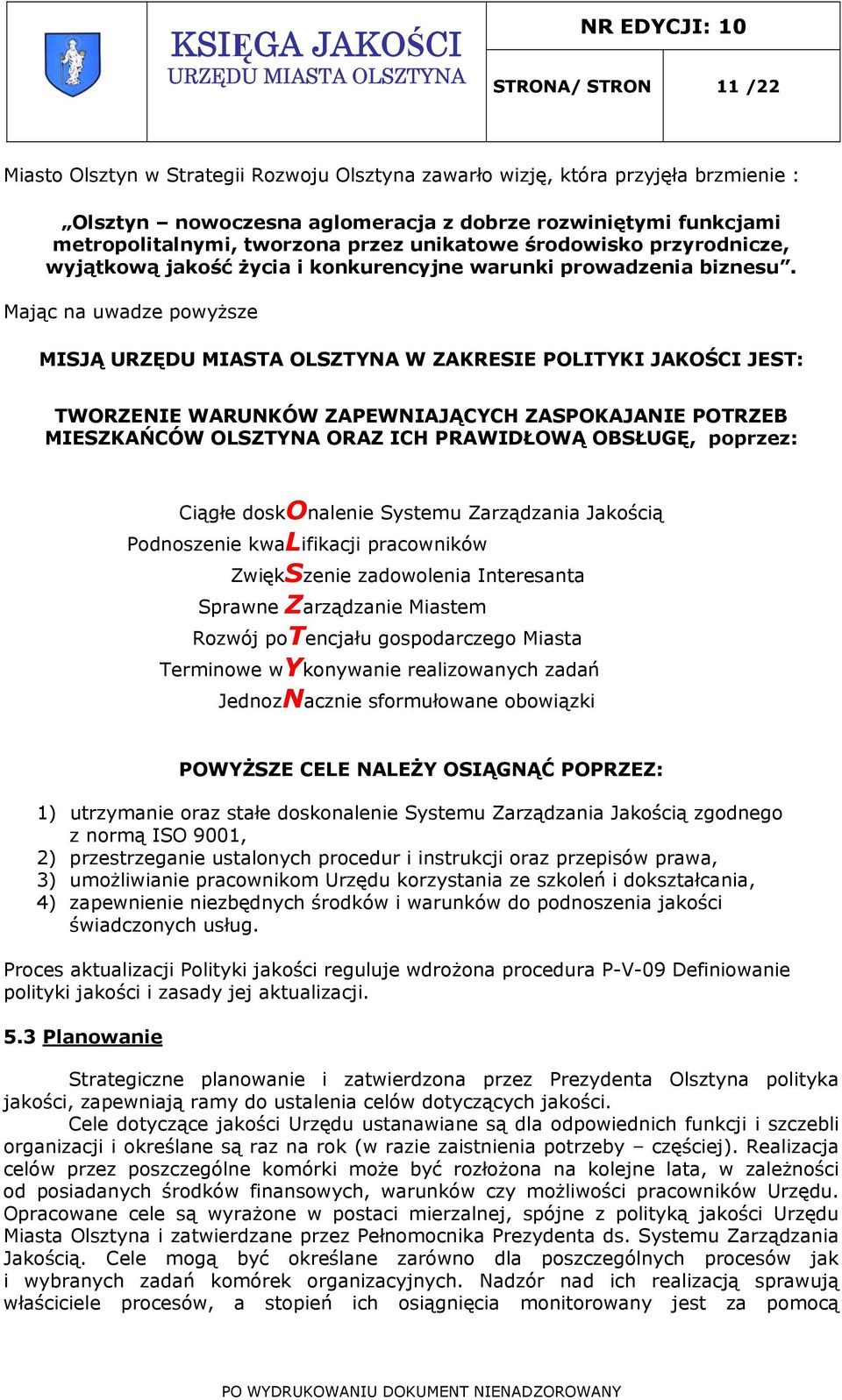 Mając na uwadze powyższe MISJĄ W ZAKRESIE POLITYKI JAKOŚCI JEST: TWORZENIE WARUNKÓW ZAPEWNIAJĄCYCH ZASPOKAJANIE POTRZEB MIESZKAŃCÓW OLSZTYNA ORAZ ICH PRAWIDŁOWĄ OBSŁUGĘ, poprzez: Ciągłe doskonalenie