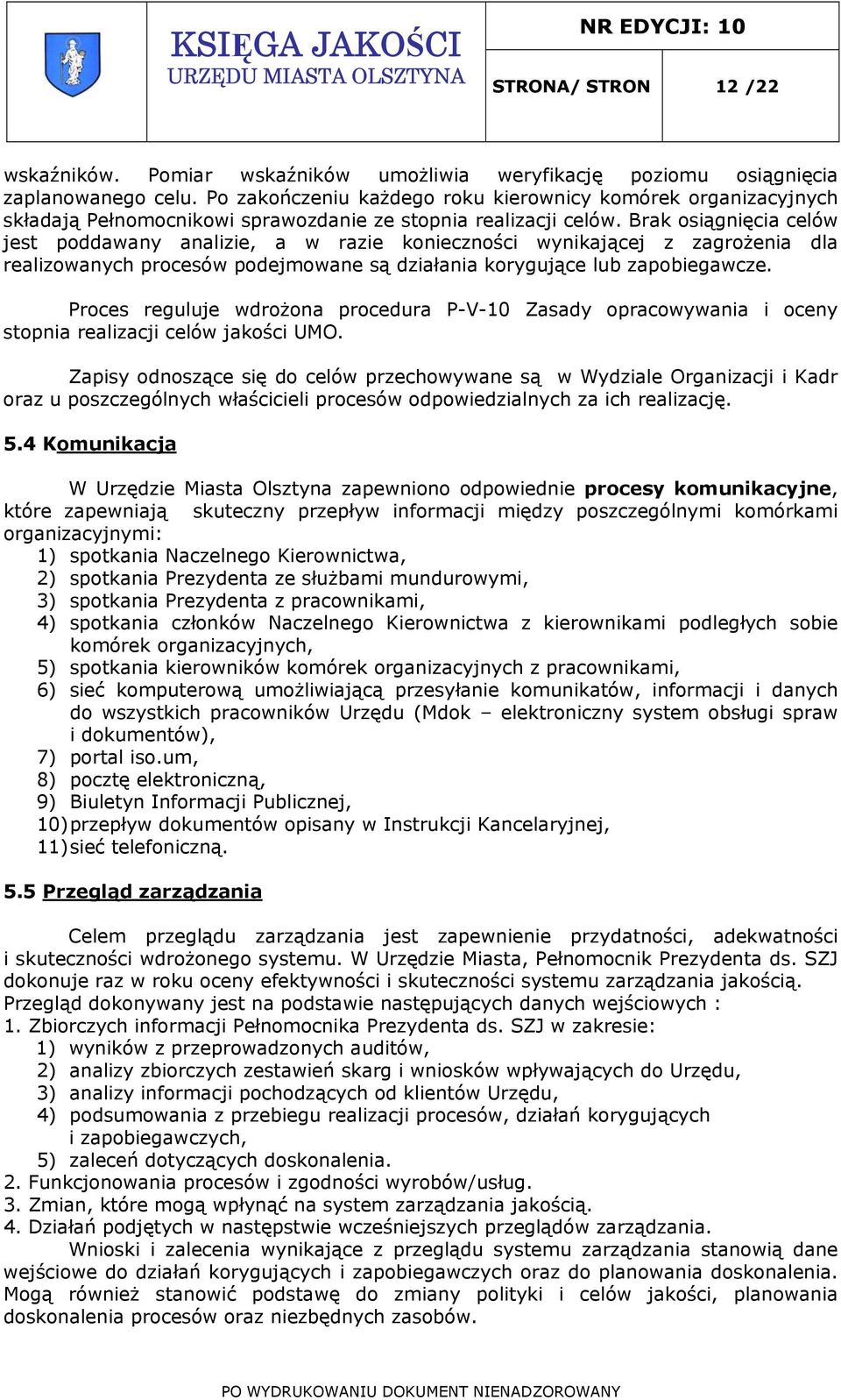 Brak osiągnięcia celów jest poddawany analizie, a w razie konieczności wynikającej z zagrożenia dla realizowanych procesów podejmowane są działania korygujące lub zapobiegawcze.