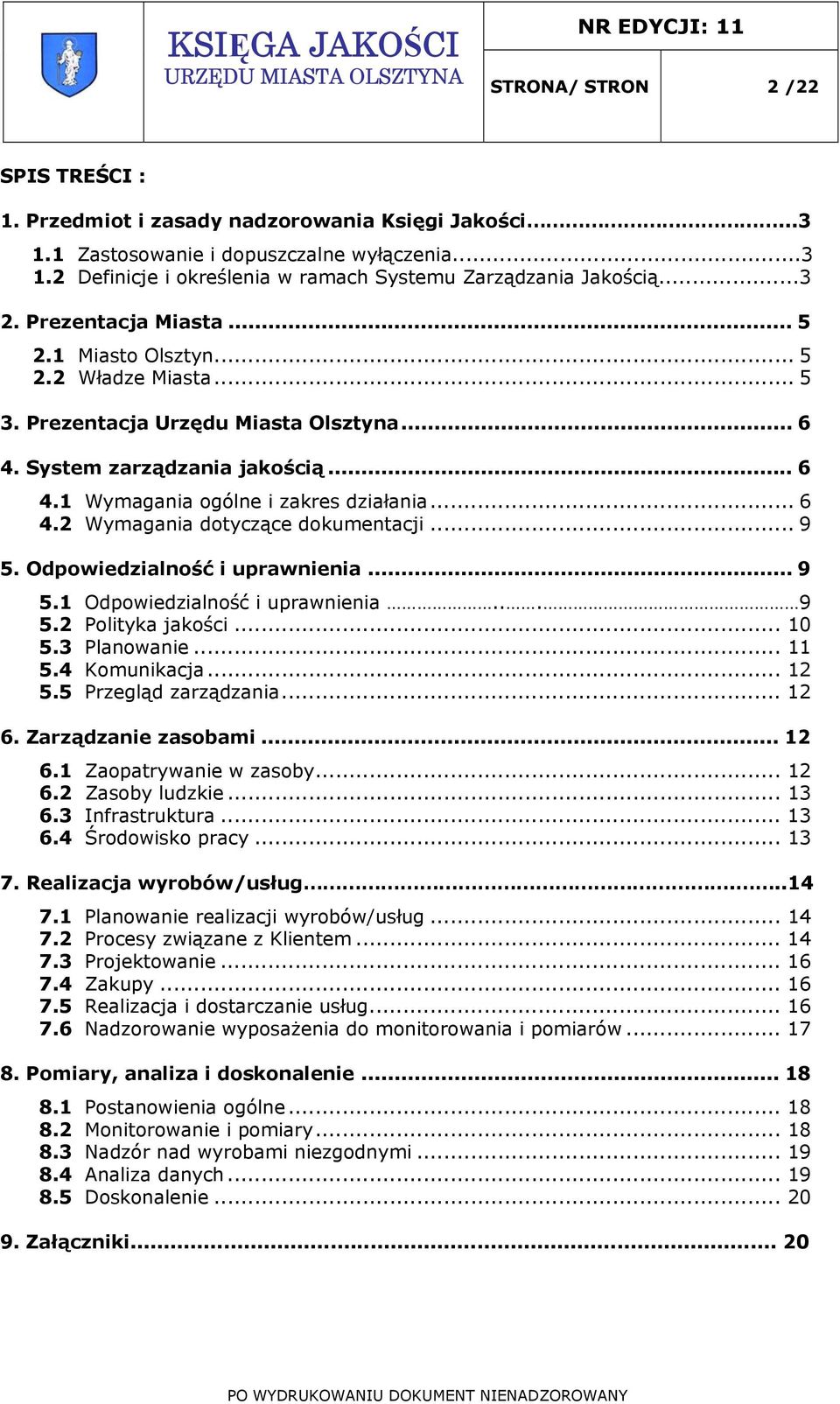 .. 6 4.2 Wymagania dotyczące dokumentacji... 9 5. Odpowiedzialność i uprawnienia... 9 5.1 Odpowiedzialność i uprawnienia... 9 5.2 Polityka jakości... 10 5.3 Planowanie... 11 5.4 Komunikacja... 12 5.