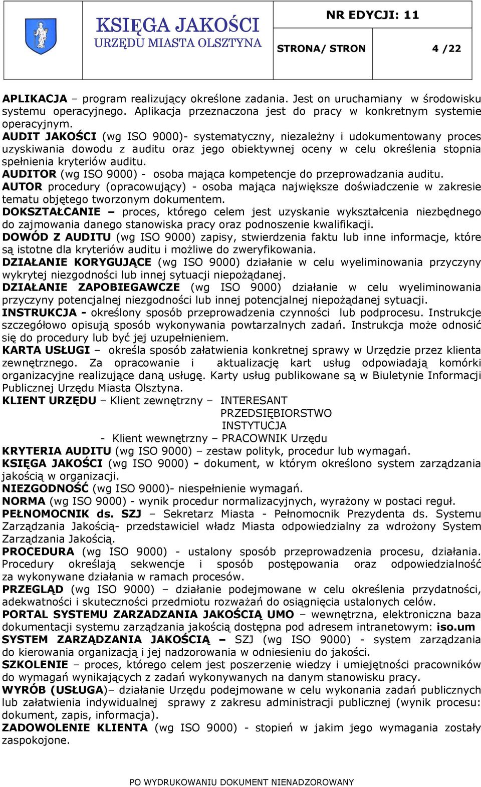 AUDIT JAKOŚCI (wg ISO 9000)- systematyczny, niezależny i udokumentowany proces uzyskiwania dowodu z auditu oraz jego obiektywnej oceny w celu określenia stopnia spełnienia kryteriów auditu.