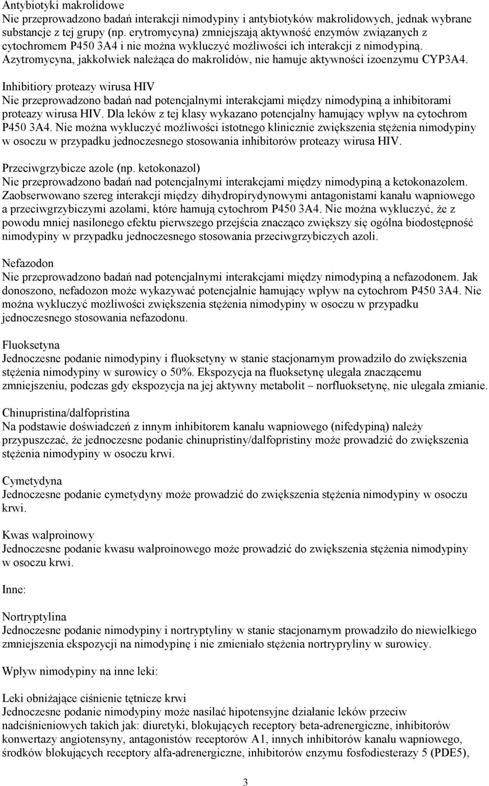 Azytromycyna, jakkolwiek należąca do makrolidów, nie hamuje aktywności izoenzymu CYP3A4.