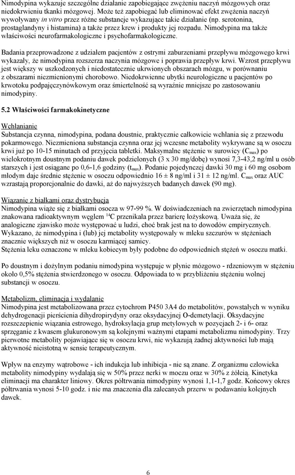 serotonina, prostaglandyny i histamina) a także przez krew i produkty jej rozpadu. Nimodypina ma także właściwości neurofarmakologiczne i psychofarmakologiczne.