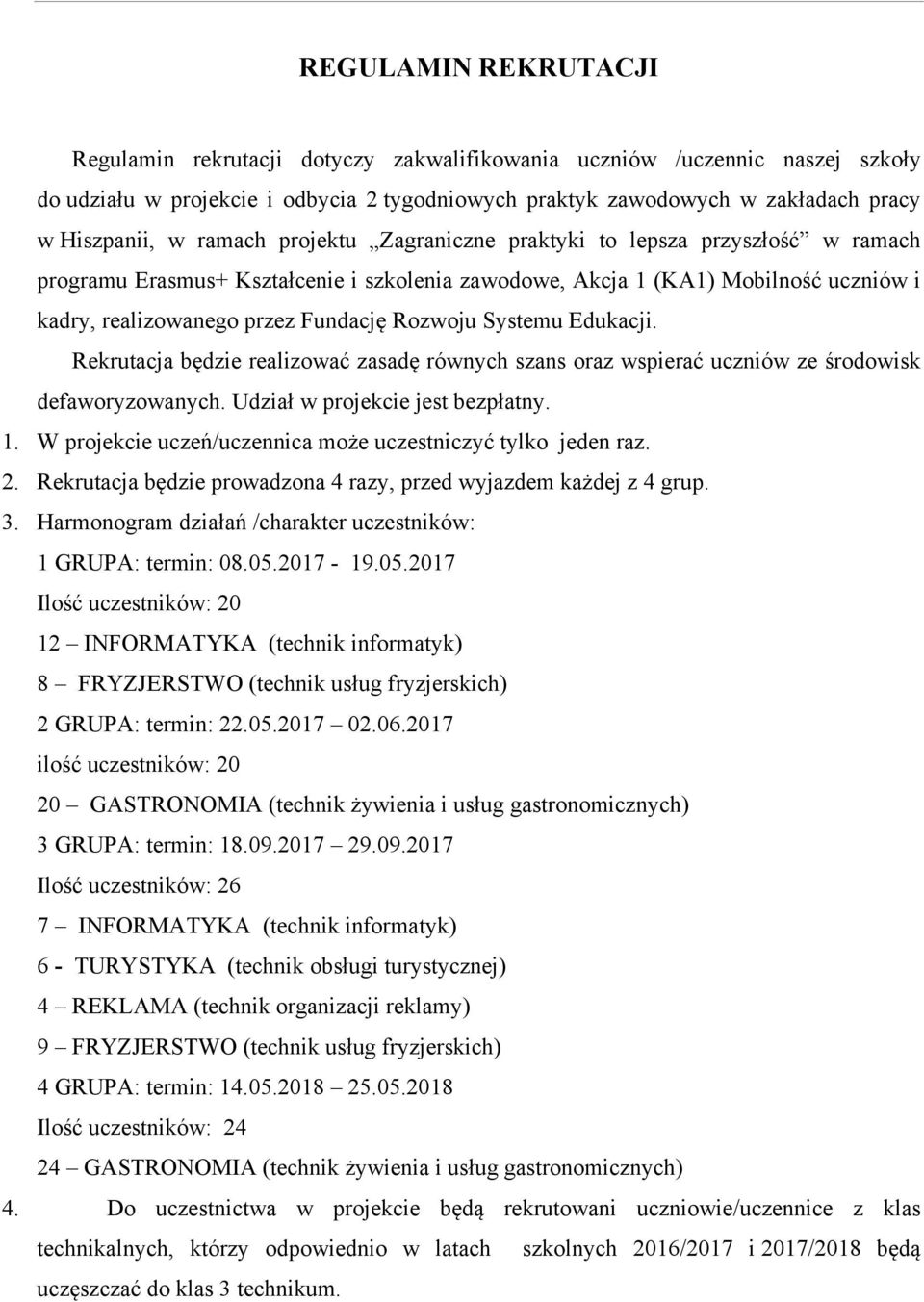 Systemu Edukacji Rekrutacja będzie realizować zasadę równych szans oraz wspierać uczniów ze środowisk defaworyzowanych Udział w projekcie jest bezpłatny 1 W projekcie uczeń/uczennica może