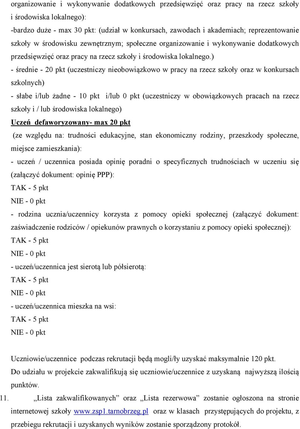 pracy na rzecz szkoły oraz w konkursach szkolnych) - słabe i/lub żadne - 10 pkt i/lub 0 pkt (uczestniczy w obowiązkowych pracach na rzecz szkoły i / lub środowiska lokalnego) Uczeń defaworyzowany-