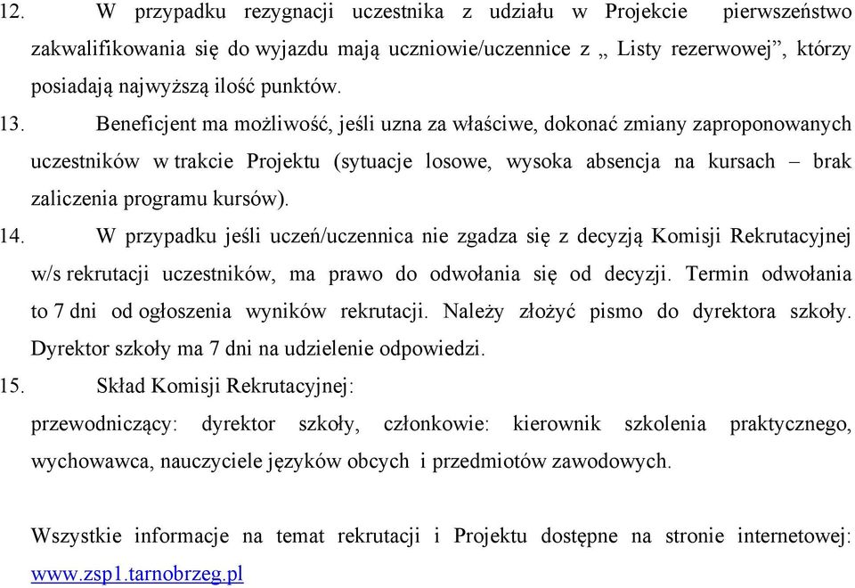 przypadku jeśli uczeń/uczennica nie zgadza się z decyzją Komisji Rekrutacyjnej w/s rekrutacji uczestników, ma prawo do odwołania się od decyzji Termin odwołania to 7 dni od ogłoszenia wyników