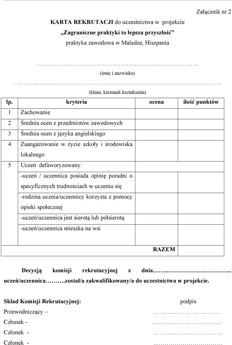 -uczeń / uczennica posiada opinię poradni o specyficznych trudnościach w uczeniu się -rodzina ucznia/uczennicy korzysta z pomocy opieki społecznej -uczeń/uczennica jest sierotą lub półsierotą