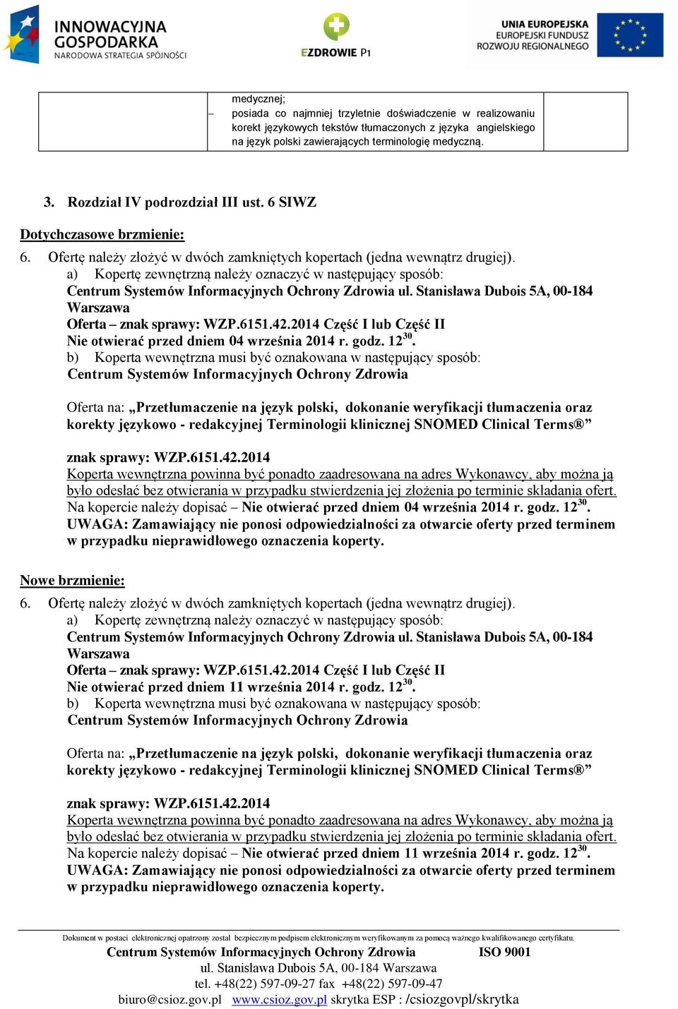 a) Kopertę zewnętrzną należy oznaczyć w następujący sposób: Centrum Systemów Informacyjnych Ochrony Zdrowia ul. Stanisława Dubois 5A, 00-184 Warszawa Oferta znak sprawy: WZP.6151.42.