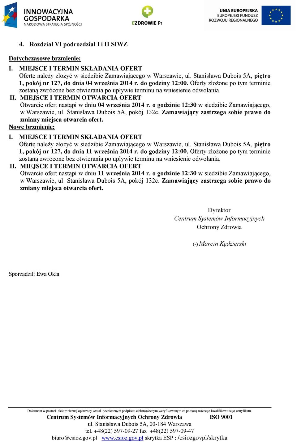 II. MIEJSCE I TERMIN OTWARCIA OFERT Otwarcie ofert nastąpi w dniu 04 września 2014 r. o godzinie 12:30 w siedzibie Zamawiającego, w Warszawie, ul. Stanisława Dubois 5A, pokój 132c.