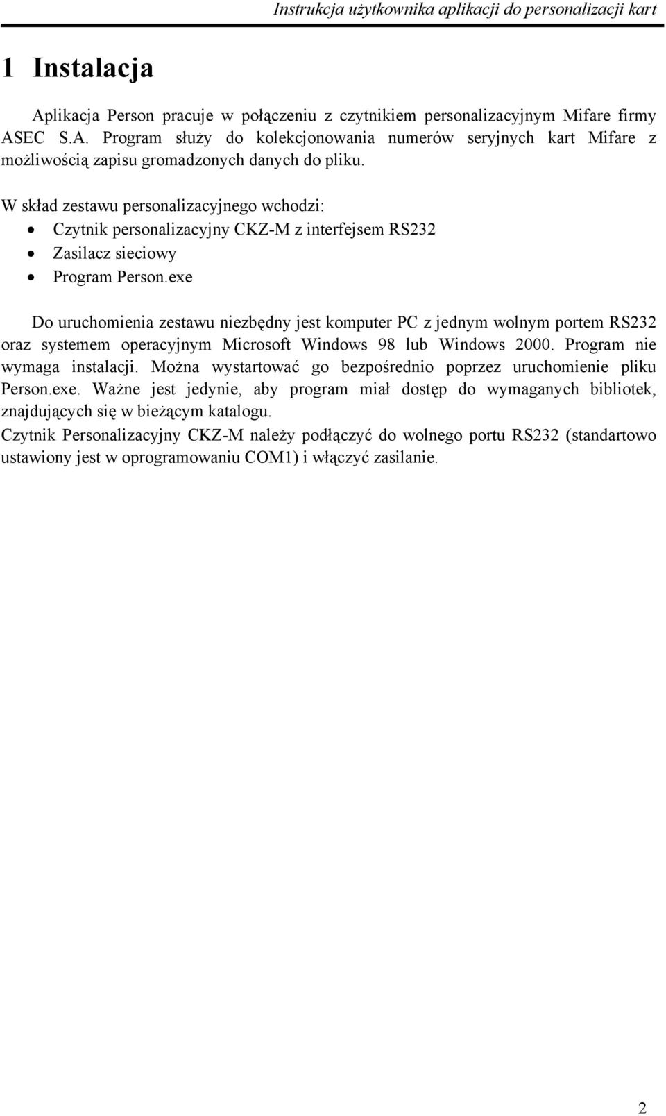 exe Do uruchomienia zestawu niezbędny jest komputer PC z jednym wolnym portem RS232 oraz systemem operacyjnym Microsoft Windows 98 lub Windows 2000. Program nie wymaga instalacji.