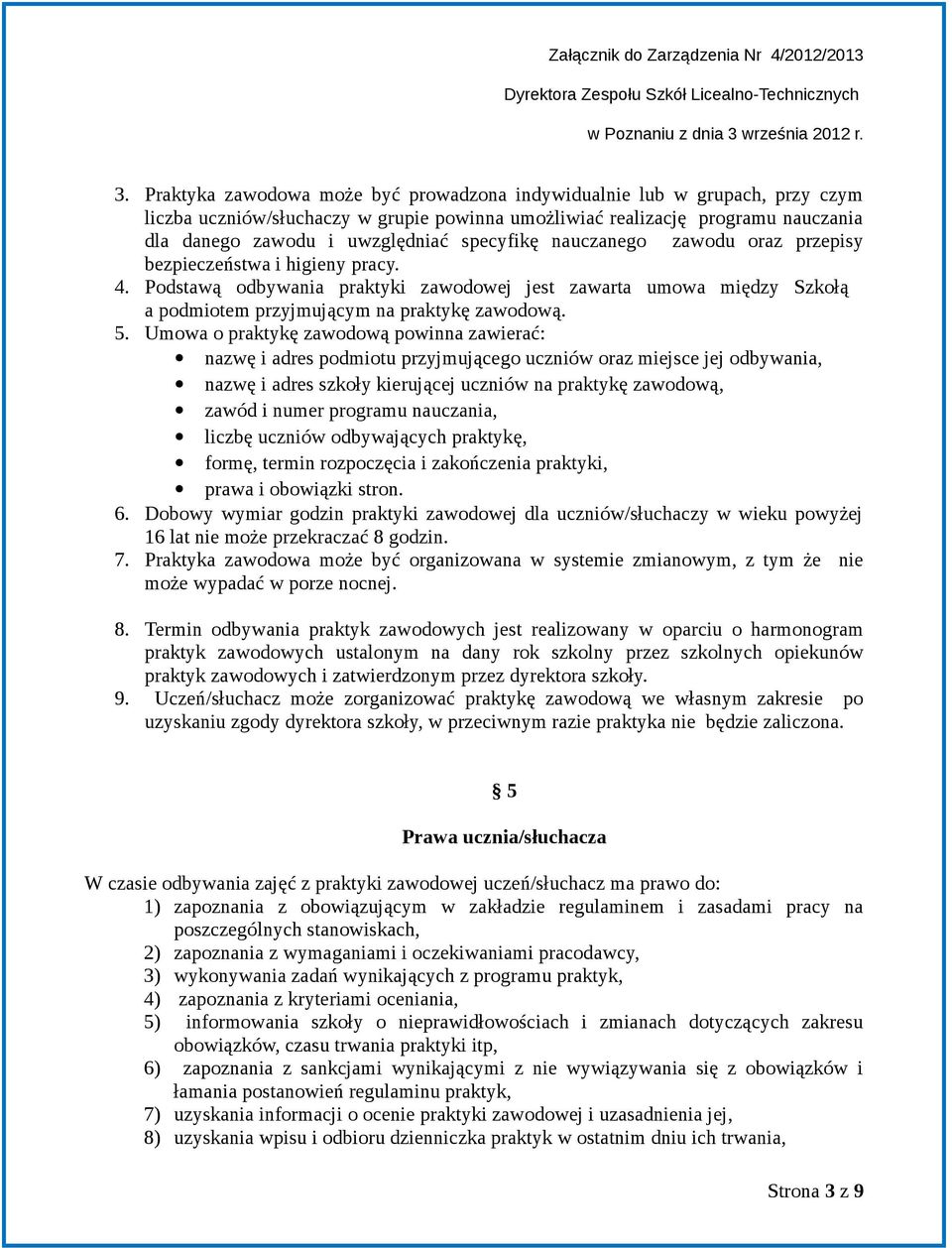 Umowa o praktykę zawodową powinna zawierać: nazwę i adres podmiotu przyjmującego uczniów oraz miejsce jej odbywania, nazwę i adres szkoły kierującej uczniów na praktykę zawodową, zawód i numer