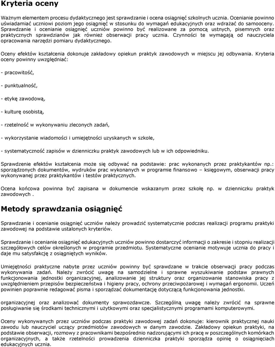 Sprawdzanie i ocenianie osiągnięć uczniów powinno być realizowane za pomocą ustnych, pisemnych oraz praktycznych sprawdzianów jak również obserwacji pracy ucznia.