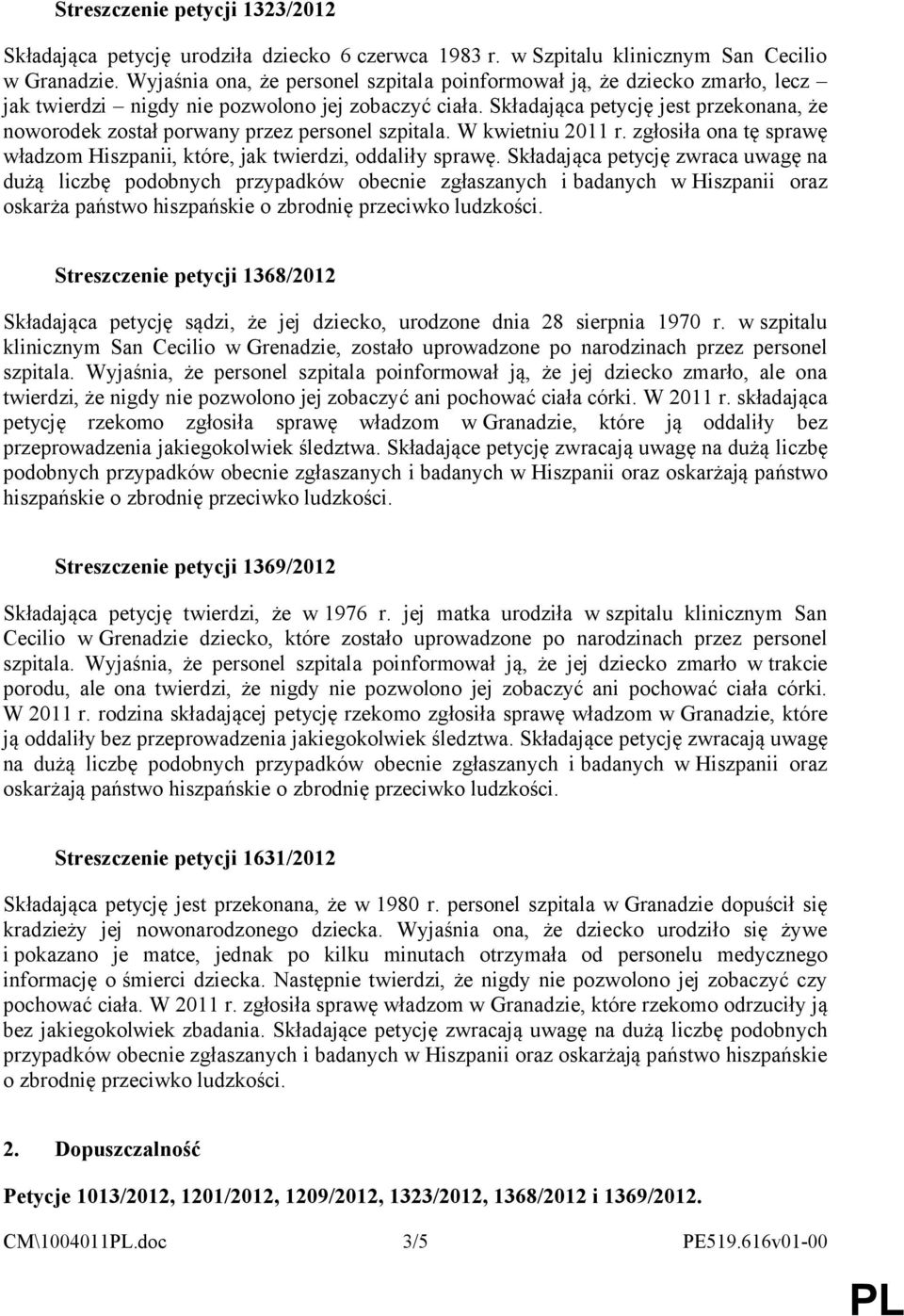 Składająca petycję jest przekonana, że noworodek został porwany przez personel szpitala. W kwietniu 2011 r. zgłosiła ona tę sprawę władzom Hiszpanii, które, jak twierdzi, oddaliły sprawę.