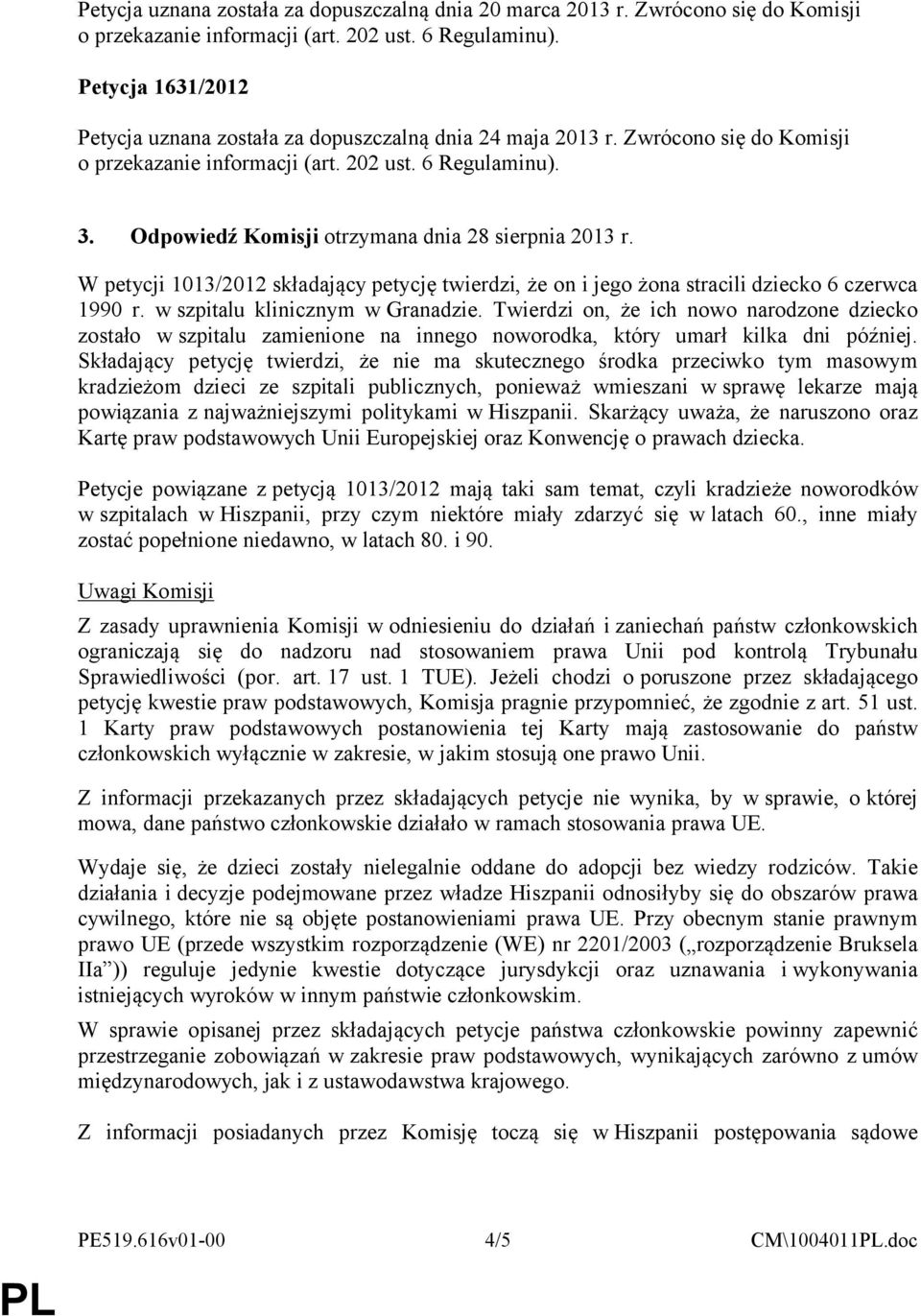 Odpowiedź Komisji otrzymana dnia 28 sierpnia 2013 r. W petycji 1013/2012 składający petycję twierdzi, że on i jego żona stracili dziecko 6 czerwca 1990 r. w szpitalu klinicznym w Granadzie.