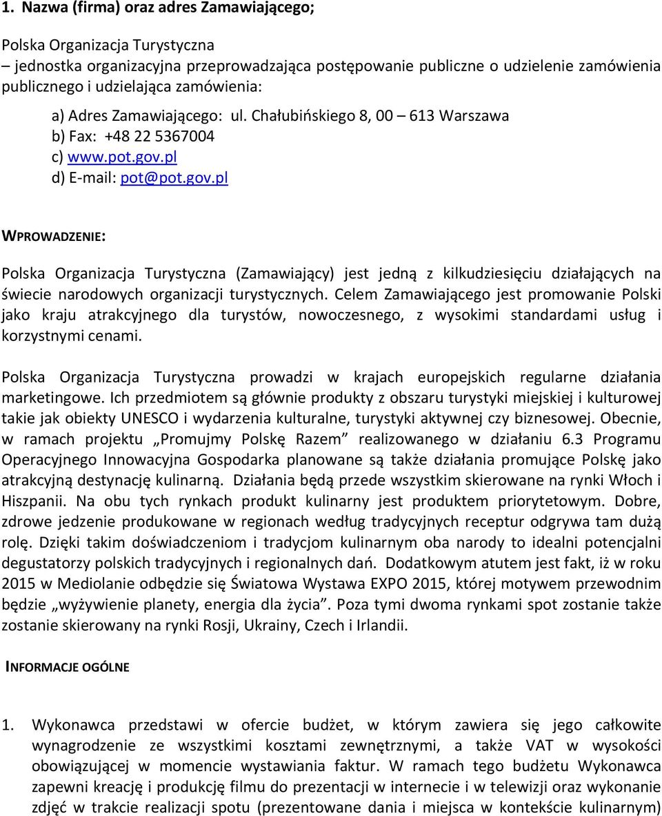 pl d) E-mail: pot@pot.gov.pl WPROWADZENIE: Polska Organizacja Turystyczna (Zamawiający) jest jedną z kilkudziesięciu działających na świecie narodowych organizacji turystycznych.