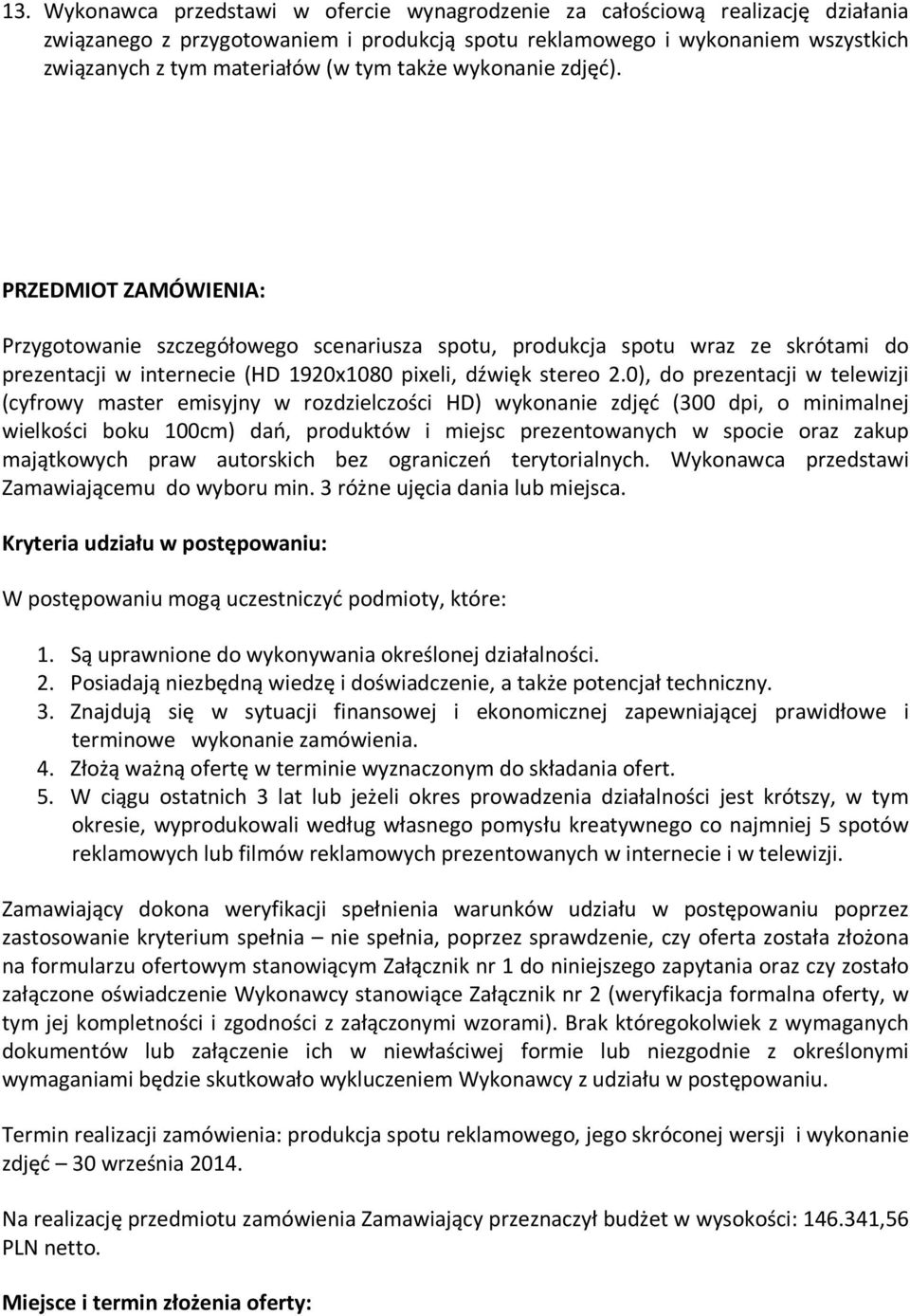 0), do prezentacji w telewizji (cyfrowy master emisyjny w rozdzielczości HD) wykonanie zdjęć (300 dpi, o minimalnej wielkości boku 100cm) dań, produktów i miejsc prezentowanych w spocie oraz zakup