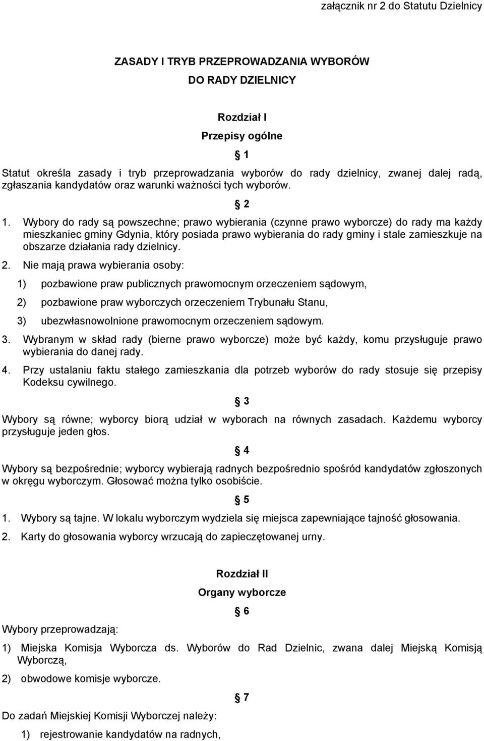 Wybory do rady są powszechne; prawo wybierania (czynne prawo wyborcze) do rady ma każdy mieszkaniec gminy Gdynia, który posiada prawo wybierania do rady gminy i stale zamieszkuje na obszarze