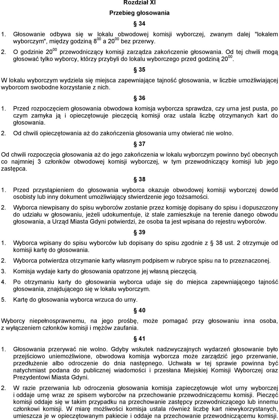 35 W lokalu wyborczym wydziela się miejsca zapewniające tajność głosowania, w liczbie umożliwiającej wyborcom swobodne korzystanie z nich. 36 1.