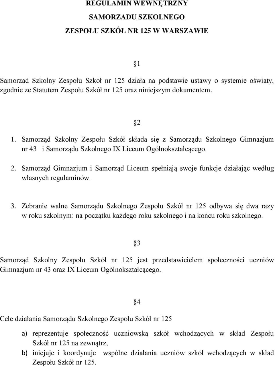 3. Zebranie walne Samorządu Szkolnego Zespołu Szkół nr 125 odbywa się dwa razy w roku szkolnym: na początku każdego roku szkolnego i na końcu roku szkolnego.