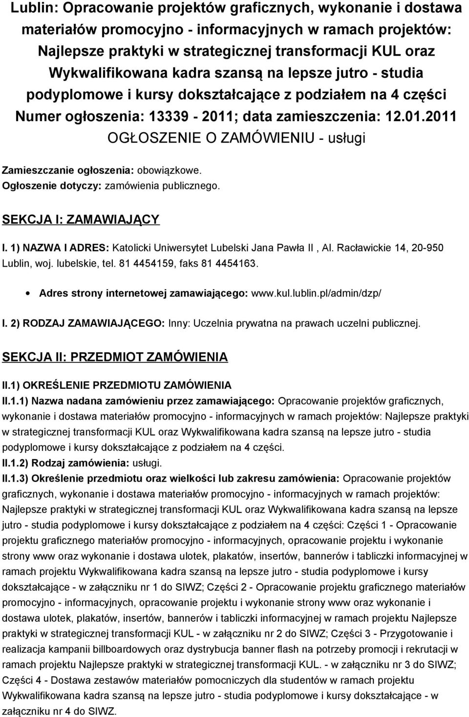 ; data zamieszczenia: 12.01.2011 OGŁOSZENIE O ZAMÓWIENIU - usługi Zamieszczanie ogłoszenia: obowiązkowe. Ogłoszenie dotyczy: zamówienia publicznego. SEKCJA I: ZAMAWIAJĄCY I.