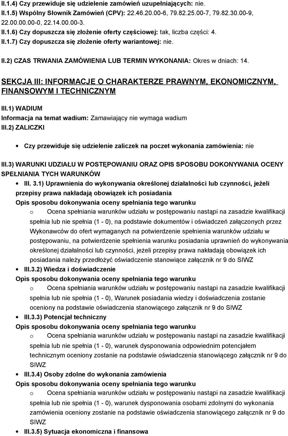 SEKCJA III: INFORMACJE O CHARAKTERZE PRAWNYM, EKONOMICZNYM, FINANSOWYM I TECHNICZNYM III.1) WADIUM Informacja na temat wadium: Zamawiający nie wymaga wadium III.