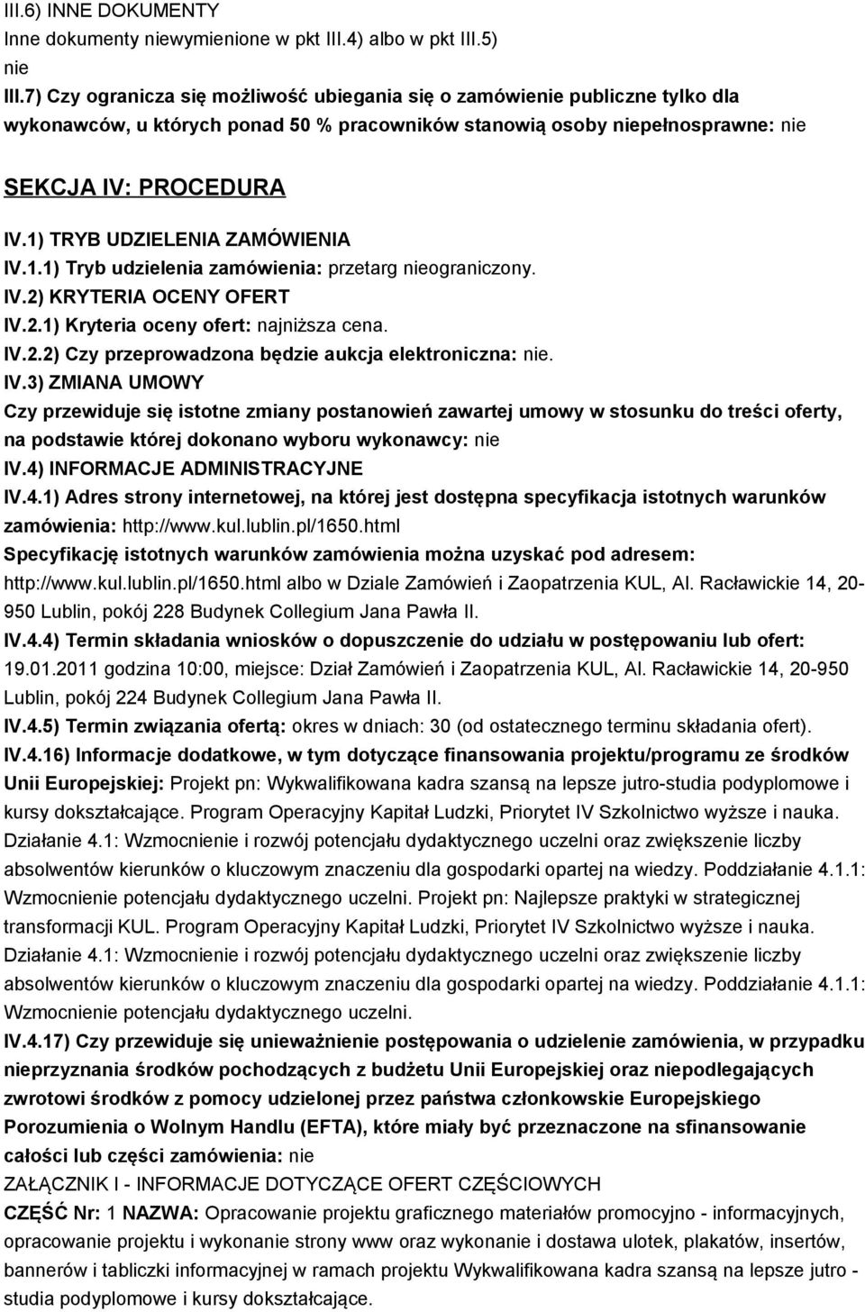 1) TRYB UDZIELENIA ZAMÓWIENIA IV.1.1) Tryb udzielenia zamówienia: przetarg nieograniczony. IV.2) KRYTERIA OCENY OFERT IV.2.1) Kryteria oceny ofert: najniższa cena. IV.2.2) Czy przeprowadzona będzie aukcja elektroniczna: nie.