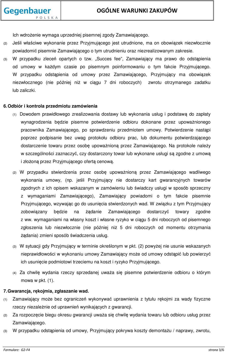 (3) W przypadku zleceń opartych o tzw. Succes fee, Zamawiający ma prawo do odstąpienia od umowy w każdym czasie po pisemnym poinformowaniu o tym fakcie Przyjmującego.