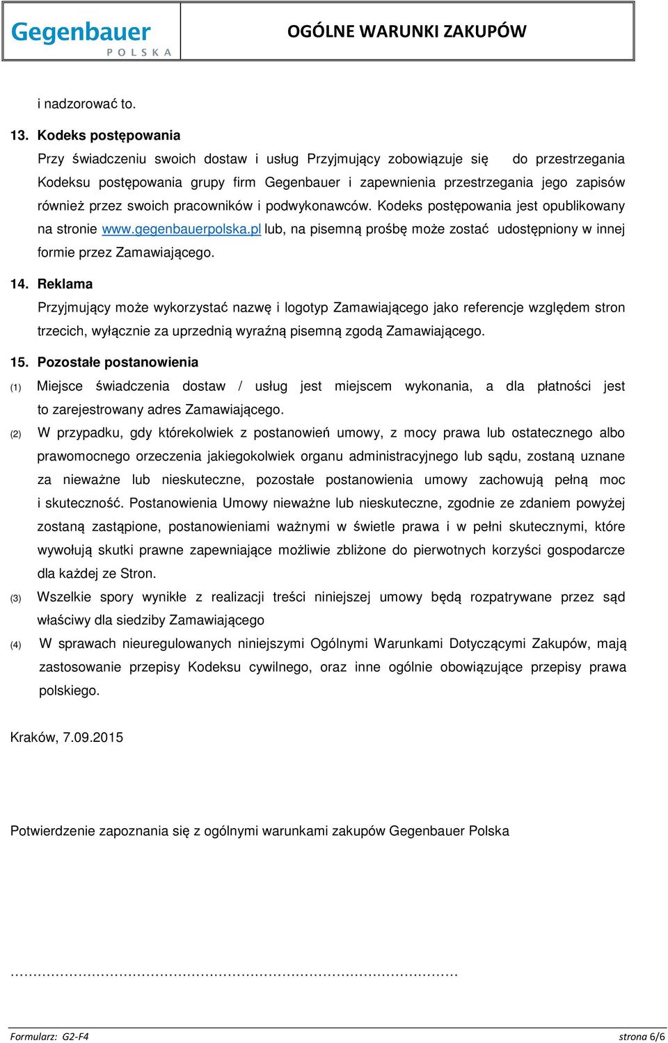 przez swoich pracowników i podwykonawców. Kodeks postępowania jest opublikowany na stronie www.gegenbauerpolska.pl lub, na pisemną prośbę może zostać udostępniony w innej formie przez Zamawiającego.