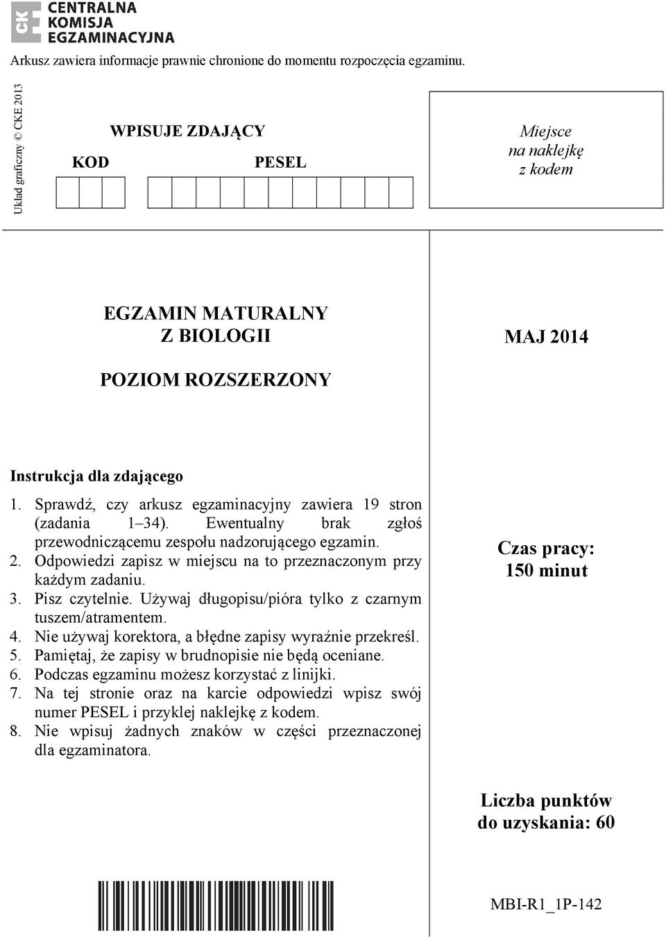 Sprawdź, czy arkusz egzaminacyjny zawiera 19 stron (zadania 1 34). Ewentualny brak zgłoś przewodniczącemu zespołu nadzorującego egzamin. 2.