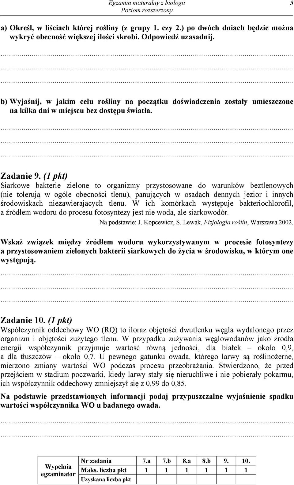 (1 pkt) Siarkowe bakterie zielone to organizmy przystosowane do warunków beztlenowych (nie tolerują w ogóle obecności tlenu), panujących w osadach dennych jezior i innych środowiskach